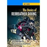 The Basics of Rebreather Diving: Beyond SCUBA to Explore the Underwater World (Jill's Guides)