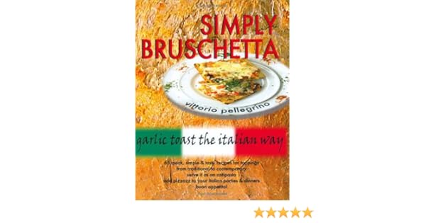 Simply Bruschetta Garlic Toast The Italian Way Vittorio - 