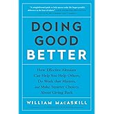 Doing Good Better: How Effective Altruism Can Help You Help Others, Do Work that Matters, and Make Smarter Choices about Givi