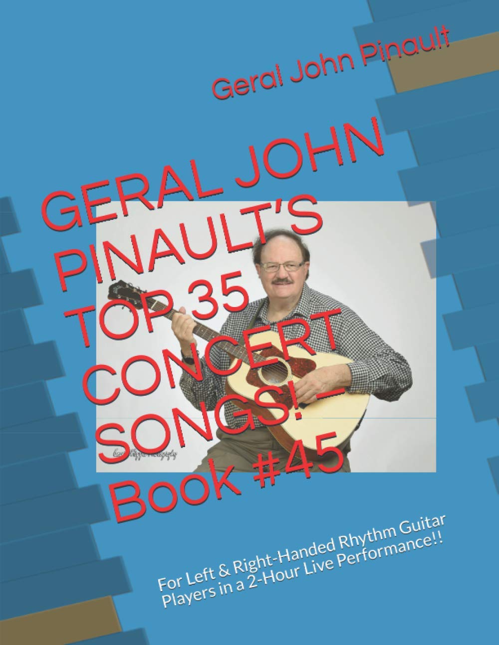GERAL JOHN PINAULT’S TOP 35 CONCERT SONGS! – Book #45: For Left & Right-Handed Rhythm Guitar Players in a 2-Hour Live Performance!! (Best of Geral John Pinault's Songs)
