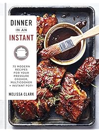 Dinner in an Instant: 75 Modern Recipes for Your Pressure Cooker, Multicooker, and Instant Pot&reg;