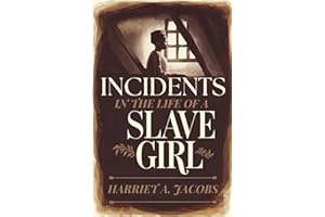 Incidents in the Life of a Slave Girl: A True Memoir of Courage, Survival, and the Fight for Freedom in Slavery’s Darkest Hours