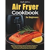 Air Fryer Cookbook for Beginners: 1000+ Days of Crispy, Quick & Healthy Recipes for Effortless Cooking with Your Air Fryer