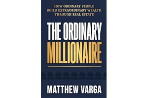 The Ordinary Millionaire: How Ordinary People Build Extraordinary Wealth Through Real Estate