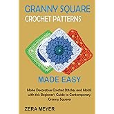 Granny Square Crochet Patterns Made Easy: Make Decorative Crochet Stitches and Motifs with this Beginner's Guide to Contemporary Granny Squares