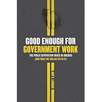 Good Enough for Government Work: The Public Reputation Crisis in America (And What We Can Do to Fix It) (Chicago Studies in A