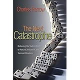 The Next Catastrophe: Reducing Our Vulnerabilities to Natural, Industrial, and Terrorist Disasters