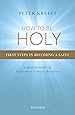 How to Be Holy: First Steps in Becoming a Saint