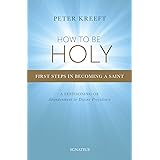 How to Be Holy: First Steps in Becoming a Saint