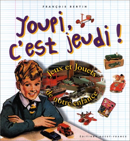 Youpie, c'est jeudi ! Jeux et jouets de notre enfance by François Bertin