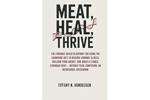 MEAT, HEAL, THRIVE: THE EVIDENCE-BASED BLUEPRINT FOR USING THE CARNIVORE DIET TO REVERSE CHRONIC ILLNESS, RECLAIM YOUR ENERGY