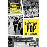 Downtown Pop Underground: New York City and the literary punks, renegade artists, DIY filmmakers, mad playwrights, and rock n roll glitter queens who revolutionized culture