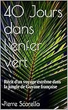 40 Jours dans l'enfer vert: Récit d'un voyage extrême dans la jungle de Guyane française (French Edition) by