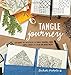 Tangle Journey: Exploring the Far Reaches of Tangle Drawing, from Simple Strokes to Color and Mixed Media