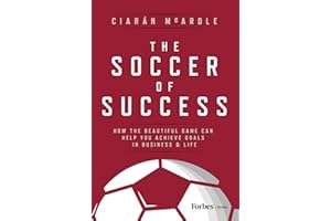 The Soccer of Success: How the Beautiful Game Can Help You Achieve Goals in Business and Life