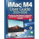 IMAC M4 USER GUIDE (2025&ndash;2026): The Step-by-Step Beginner&rsquo;s Manual for macOS Tahoe and Apple Intelligence Features