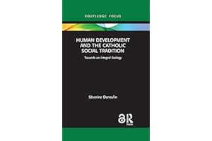 Human Development and the Catholic Social Tradition: Towards an Integral Ecology (Routledge Research in Religion and Developm