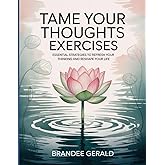 Tame Your Thoughts Exercises: Essential strategies to refresh your thinking and reshape your life.