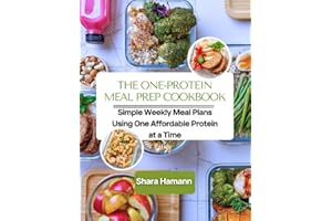 THE ONE-PROTEIN MEAL PREP COOKBOOK : Simple Weekly Meal Plans Using One Affordable Protein At a Time