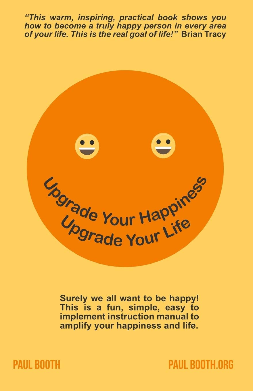 Amazon Com Upgrade Your Happiness Upgrade Your Life The Little Big Book Of Mind Training Strengthening Mastery Exercises Upgrade Your Mind Upgrade Your Life Booth Paul Books