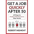 Get a Job Quickly After 50: 18 Ways to Find a Job You Love That Work