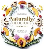 Naturally, Delicious: 100 Recipes for Healthy Eats That Make You Happy Naturally, Delicious: 100 Recipes for Healthy Eats That Make You Happy