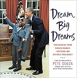 Dream Big Dreams: Photographs from Barack Obama's Inspiring and Historic Presidency (Young Readers)