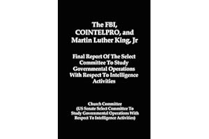 The FBI, COINTELPRO, And Martin Luther King, Jr.: Final Report Of The Select Committee To Study Governmental Operations With Respect To Intelligence Activitie