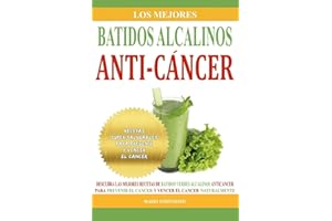 Los Mejores Batidos Alcalinos Anti-Cancer: Recetas Super Saludables Para Prevenir y Vencer el Cancer (Recetas Alcalinas Anticancer) (Spanish Edition)