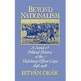 Beyond Nationalism: A Social and Political History of the Habsburg Officer Corps, 1848-1918