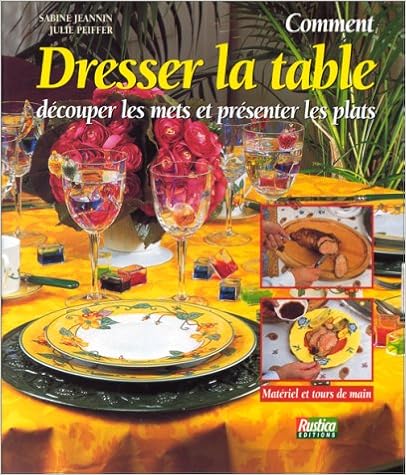 Comment dresser la table : Découper les mets et présenter les plats, by Sabine Jeannin Julie Peiffer Comment dresser la table : Découper les mets et présenter les plats, by Sabine Jeannin Julie Peiffer