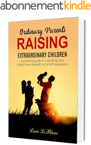 Download Ordinary Parents Raising Extraordinary Children: A Parental Guide to Unlocking Your Child's Inner Strength to Full Self-Expression (Book 1 of 2) (English Edition) PDF