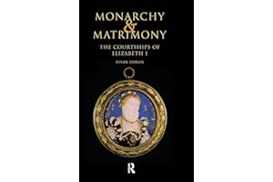 Monarchy and Matrimony: The Courtships of Elizabeth I