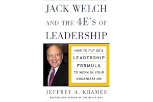 Jack Welch and the 4 E's of Leadership: How to Put GE's Leadership Formula to Work in Your Organization