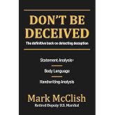 Don't Be Deceived: The Definitive Book on Detecting Deception