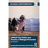 UNHCR: The Politics and Practice of Refugee Protection (Global Institutions)