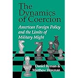 The Dynamics of Coercion: American Foreign Policy and the Limits of Military Might (RAND Studies in Policy Analysis)