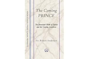 The Coming Prince: The Seventieth Week of Daniel and the Coming Antichrist