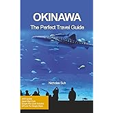 OKINAWA THE PERFECT TRAVEL GUIDE: Explore Japan’s Tropical Paradise: Beaches, Local Cuisine, Hidden Spots, and Travel Tips for 2025