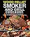 Wood Pellet Smoker and Grill Cookbook: The Complete Guide and Most Wanted Recipes for Delicious Barbecue and Perfect Smoking by Nell Walker
