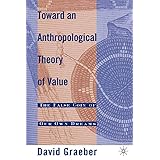 Toward An Anthropological Theory of Value: The False Coin of Our Own Dreams