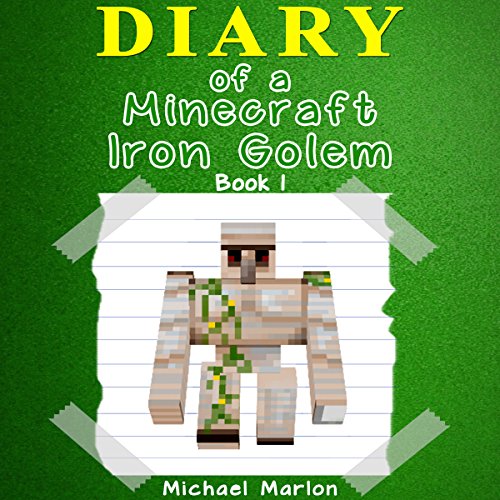 Diary of a Minecraft Iron Golem: Exploring the World of Minecraft, Book 1