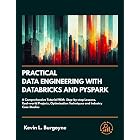 Practical Data Engineering With Databricks And PySpark: A Comprehensive Tutorial With Step-by-step Lessons, Real-World Projects, Optimization Techniques and Industry Case Studies