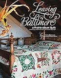 Leaving Baltimore: A Prairie Album Quilt Combining Traditional and Dimensional Applique by