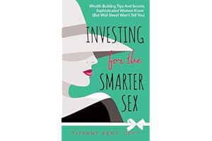 Investing for the Smarter Sex: Wealth Building Tips and Secrets Sophisticated Women Know (But Wall Street Won't Tell You)