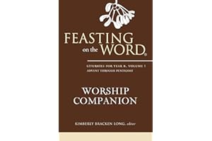 Feasting on the Word Worship Companion: Liturgies for Year B, Volume 1