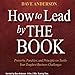 How to Lead by The Book: Proverbs, Parables, and Principles to Tackle Your Toughest Business Challenges by 