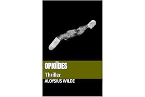 Opioïdes: Thriller Sanitaire à Suspense et Rebondissements Inattendus (Suspense, rebondissements, humour) (French Edition)