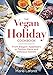 The Vegan Holiday Cookbook: From Elegant Appetizers to Festive Mains and Delicious Sweets by 