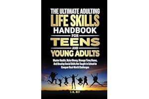 The Ultimate Adulting Life Skills Handbook for Teens and Young Adults: Master Health, Make Money, Manage Time/Home, And Develop Social Skills Not ... Challenges (Ultimate Skills Handbooks)